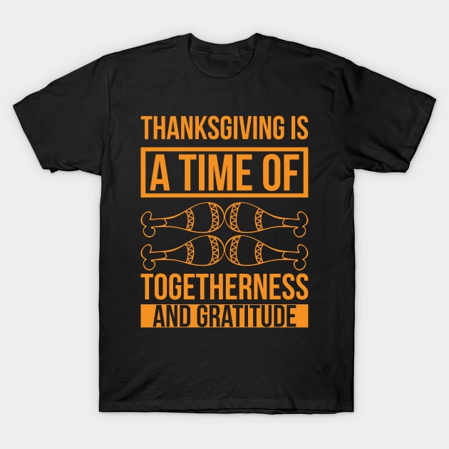 Thanksgiving Is A Time Of Togetherness And Gratitude  T Shirt For Women Men T-Shirt by Xamgi